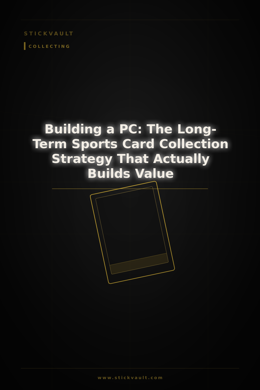 Building a PC: The Long-Term Sports Card Collection Strategy That Actually Builds Value — StickVault