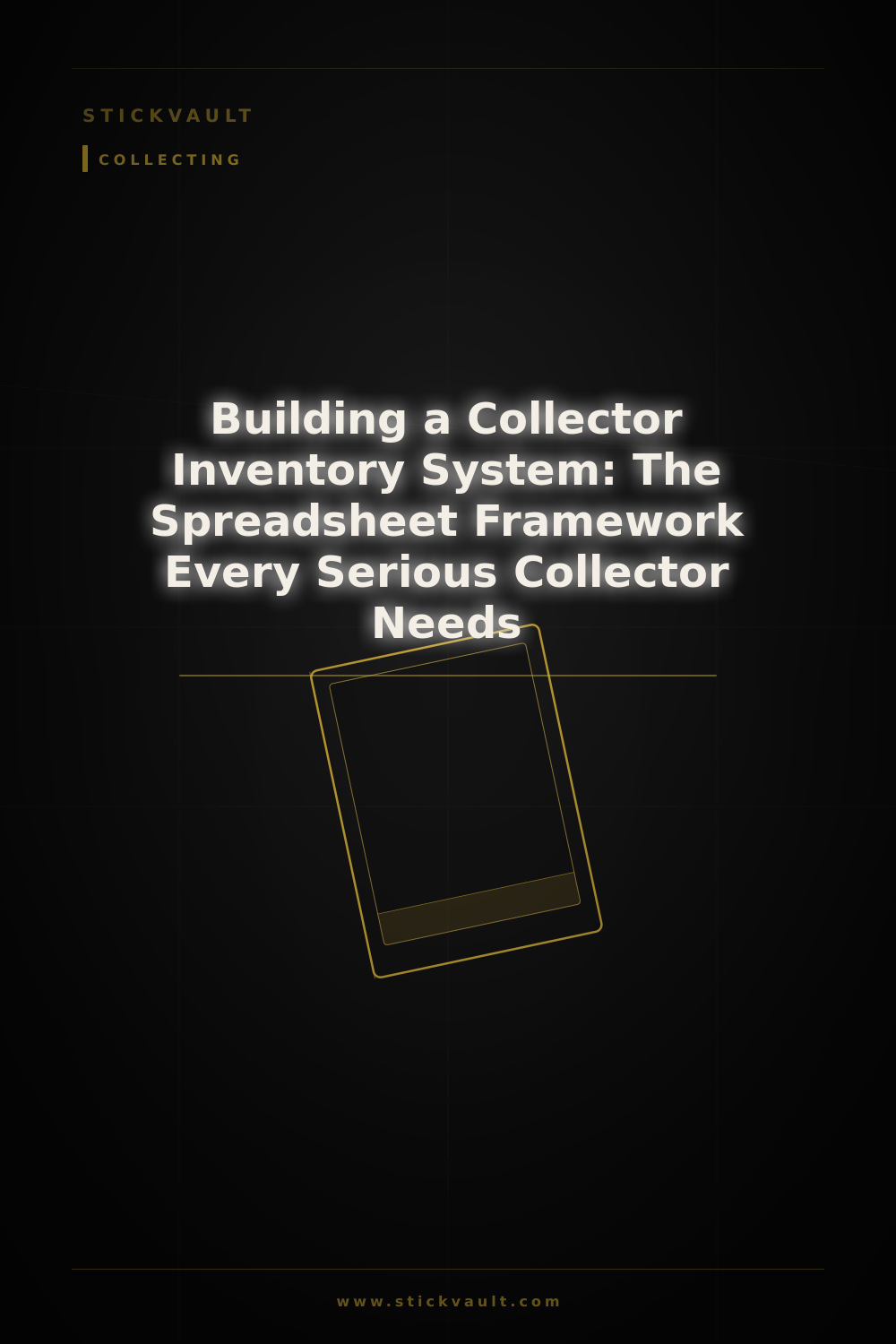 Building a Collector Inventory System: The Spreadsheet Framework Every Serious Collector Needs